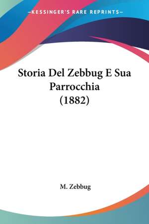 Storia Del Zebbug E Sua Parrocchia (1882) de M. Zebbug