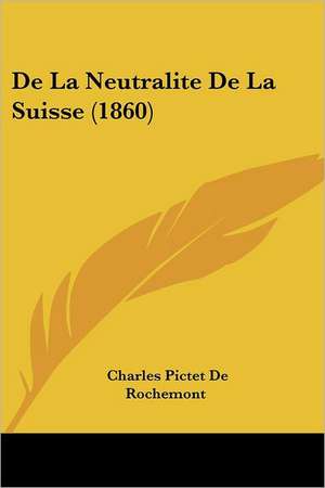 De La Neutralite De La Suisse (1860) de Charles Pictet De Rochemont