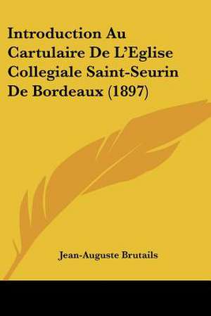 Introduction Au Cartulaire De L'Eglise Collegiale Saint-Seurin De Bordeaux (1897) de Jean-Auguste Brutails