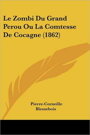 Le Zombi Du Grand Perou Ou La Comtesse De Cocagne (1862) de Pierre-Corneille Blessebois