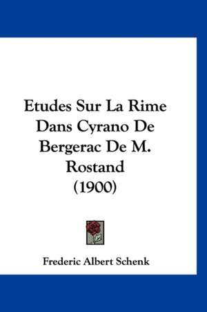 Etudes Sur La Rime Dans Cyrano De Bergerac De M. Rostand (1900) de Frederic Albert Schenk