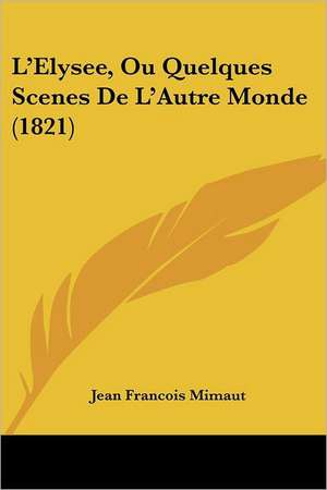 L'Elysee, Ou Quelques Scenes De L'Autre Monde (1821) de Jean Francois Mimaut