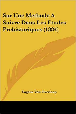 Sur Une Methode A Suivre Dans Les Etudes Prehistoriques (1884) de Eugene van Overloop