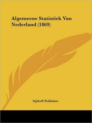 Algemeene Statistiek Van Nederland (1869) de Sijthoff Publisher