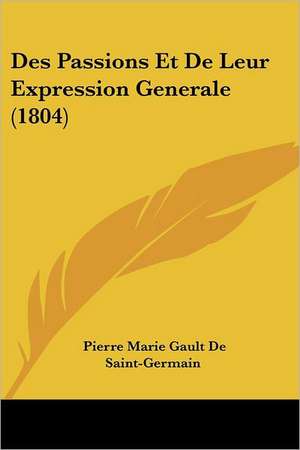 Des Passions Et De Leur Expression Generale (1804) de Pierre Marie Gault De Saint-Germain