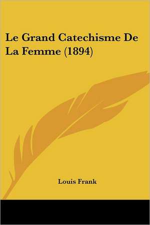 Le Grand Catechisme De La Femme (1894) de Louis Frank