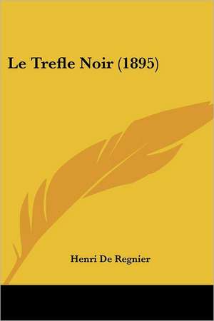 Le Trefle Noir (1895) de Henri De Regnier