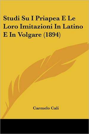 Studi Su I Priapea E Le Loro Imitazioni In Latino E In Volgare (1894) de Carmelo Cali