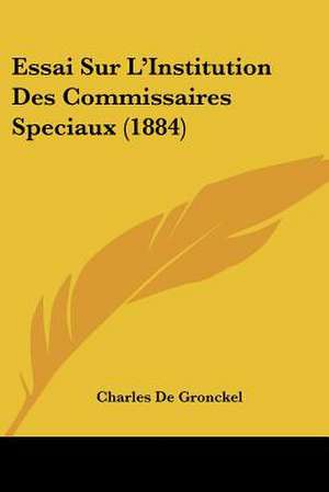 Essai Sur L'Institution Des Commissaires Speciaux (1884) de Charles De Gronckel