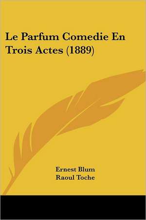 Le Parfum Comedie En Trois Actes (1889) de Ernest Blum