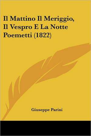 Il Mattino Il Meriggio, Il Vespro E La Notte Poemetti (1822) de Giuseppe Parini