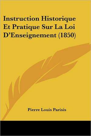 Instruction Historique Et Pratique Sur La Loi D'Enseignement (1850) de Pierre Louis Parisis