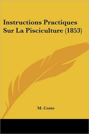 Instructions Practiques Sur La Pisciculture (1853) de M. Coste