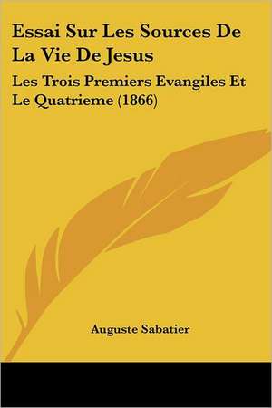 Essai Sur Les Sources De La Vie De Jesus de Auguste Sabatier