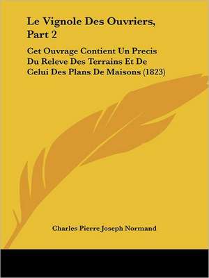 Le Vignole Des Ouvriers, Part 2 de Charles Pierre Joseph Normand