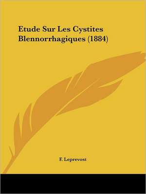 Etude Sur Les Cystites Blennorrhagiques (1884) de F. Leprevost