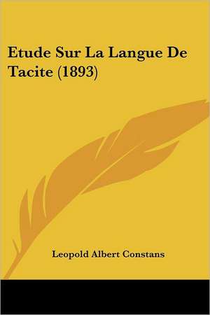 Etude Sur La Langue De Tacite (1893) de Leopold Albert Constans