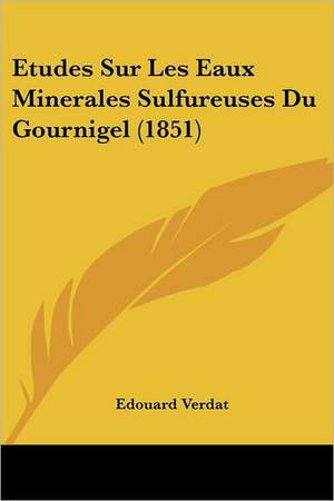 Etudes Sur Les Eaux Minerales Sulfureuses Du Gournigel (1851) de Edouard Verdat