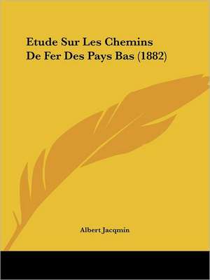 Etude Sur Les Chemins De Fer Des Pays Bas (1882) de Albert Jacqmin