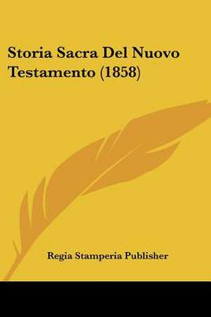 Storia Sacra Del Nuovo Testamento (1858) de Regia Stamperia Publisher