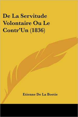 De La Servitude Volontaire Ou Le Contr'Un (1836) de Etienne De La Boetie