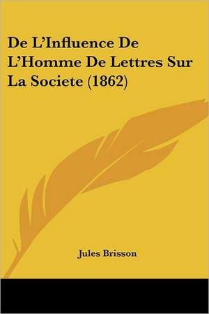 De L'Influence De L'Homme De Lettres Sur La Societe (1862) de Jules Brisson