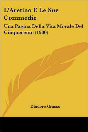 L'Aretino E Le Sue Commedie de Diodoro Grasso