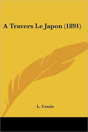 A Travers Le Japon (1891) de L. Ussele