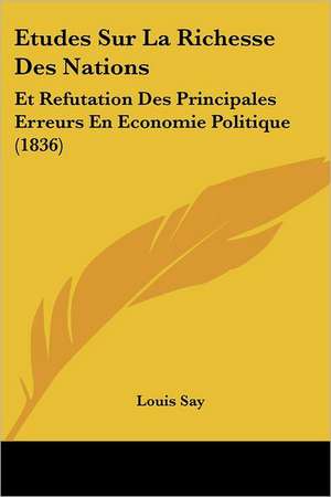 Etudes Sur La Richesse Des Nations de Louis Say