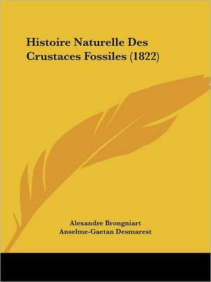 Histoire Naturelle Des Crustaces Fossiles (1822) de Alexandre Brongniart