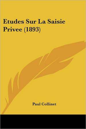 Etudes Sur La Saisie Privee (1893) de Paul Collinet