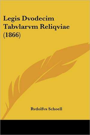 Legis Dvodecim Tabvlarvm Reliqviae (1866) de Rvdolfvs Schoell