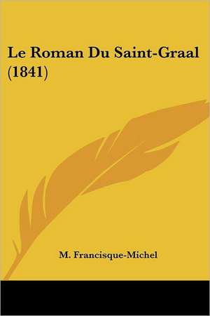 Le Roman Du Saint-Graal (1841) de M. Francisque-Michel