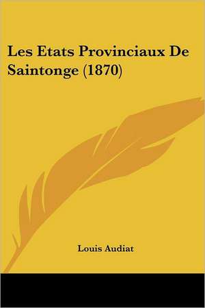 Les Etats Provinciaux De Saintonge (1870) de Louis Audiat