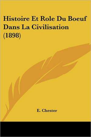 Histoire Et Role Du Boeuf Dans La Civilisation (1898) de E. Chester