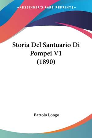 Storia Del Santuario Di Pompei V1 (1890) de Bartolo Longo