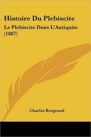 Histoire Du Plebiscite de Charles Borgeaud