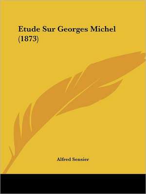 Etude Sur Georges Michel (1873) de Alfred Sensier