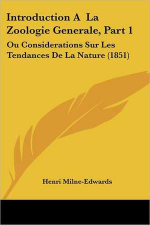 Introduction A La Zoologie Generale, Part 1 de Henri Milne-Edwards