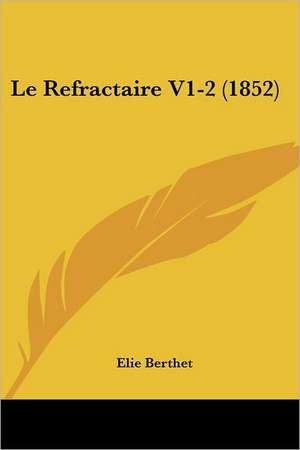 Le Refractaire V1-2 (1852) de Elie Bertrand Berthet