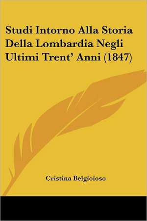 Studi Intorno Alla Storia Della Lombardia Negli Ultimi Trent' Anni (1847) de Cristina Belgioioso