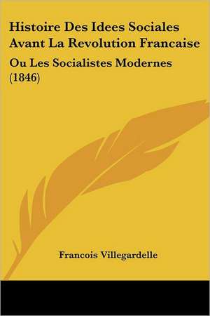 Histoire Des Idees Sociales Avant La Revolution Francaise de Francois Villegardelle