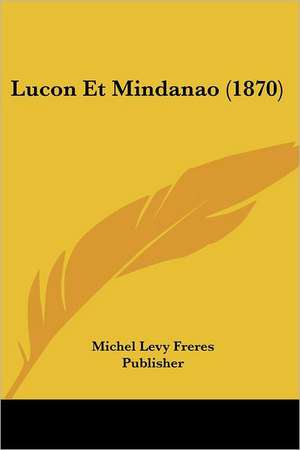 Lucon Et Mindanao (1870) de Michel Levy Freres Publisher