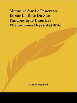 Memoire Sur Le Pancreas Et Sur Le Role Du Suc Pancreatique Dans Les Phenomenes Digestifs (1856) de Claude Bernard