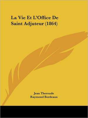 La Vie Et L'Office De Saint Adjuteur (1864) de Jean Theroude