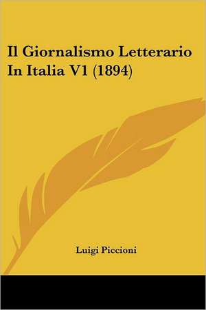 Il Giornalismo Letterario In Italia V1 (1894) de Luigi Piccioni