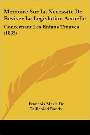 Memoire Sur La Necessite De Reviser La Legislation Actuelle de Francois Marie De Taillepied Bondy