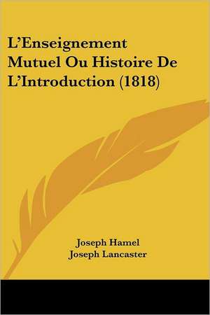 L'Enseignement Mutuel Ou Histoire De L'Introduction (1818) de Joseph Hamel