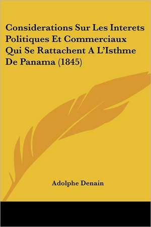 Considerations Sur Les Interets Politiques Et Commerciaux Qui Se Rattachent A L'Isthme De Panama (1845) de Adolphe Denain