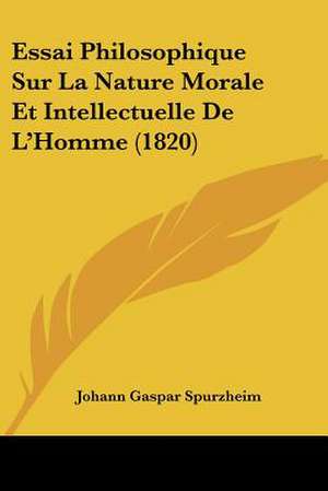 Essai Philosophique Sur La Nature Morale Et Intellectuelle De L'Homme (1820) de Johann Gaspar Spurzheim